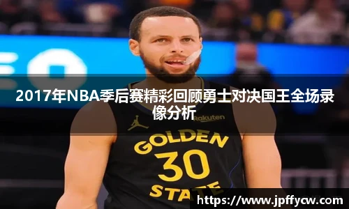 伟德官方2017年NBA季后赛精彩回顾勇士对决国王全场录像分析